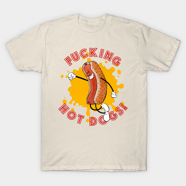 F**CKING HOT DOGS! Hot Dog TShirt TeePublic